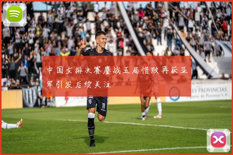 中国女排决赛鏖战五局惜败再获亚军引发后续关注
