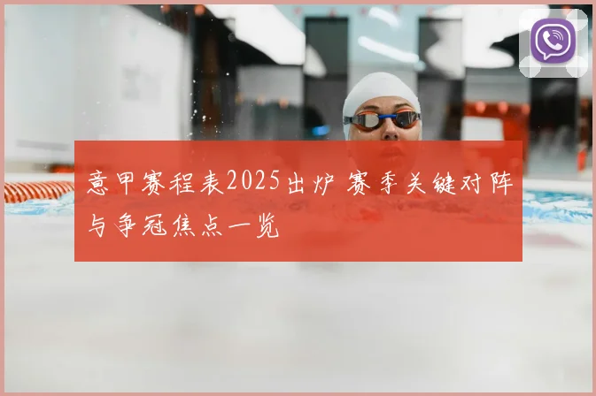 意甲赛程表2025出炉 赛季关键对阵与争冠焦点一览