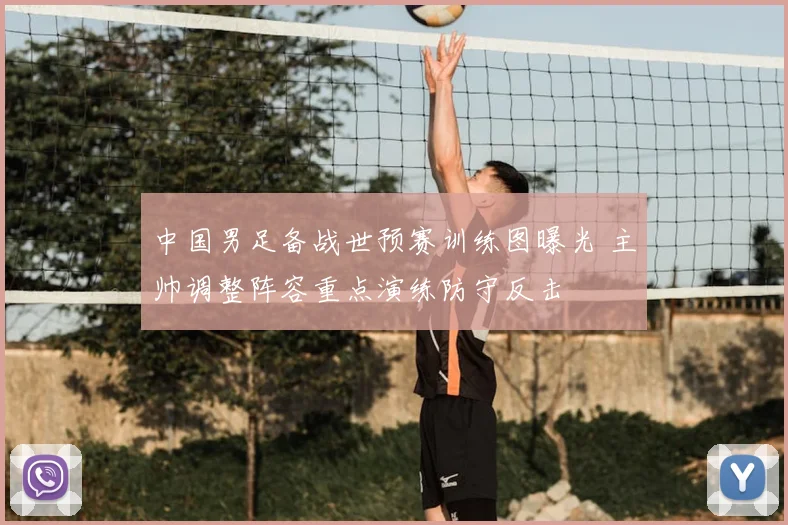 中国男足备战世预赛训练图曝光 主帅调整阵容重点演练防守反击