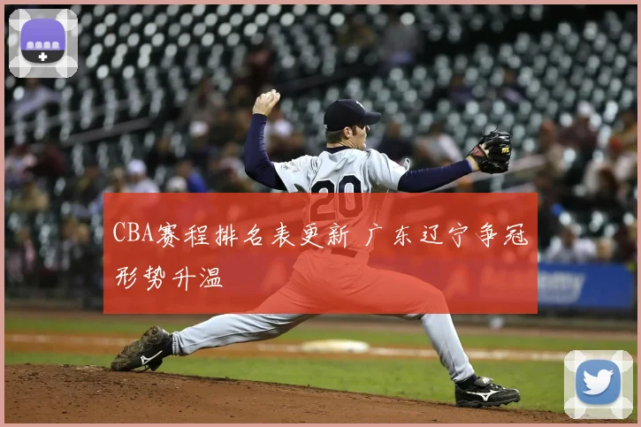 CBA赛程排名表更新 广东辽宁争冠形势升温