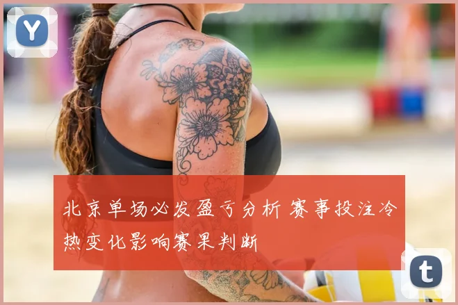 北京单场必发盈亏分析 赛事投注冷热变化影响赛果判断