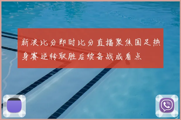 新浪比分即时比分直播聚焦国足热身赛逆转取胜后续备战成看点