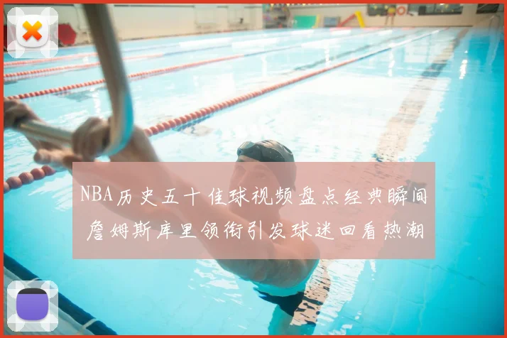 NBA历史五十佳球视频盘点经典瞬间 詹姆斯库里领衔引发球迷回看热潮