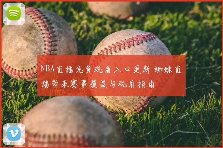 NBA直播免费观看入口更新 蜘蛛直播带来赛事覆盖与观看指南